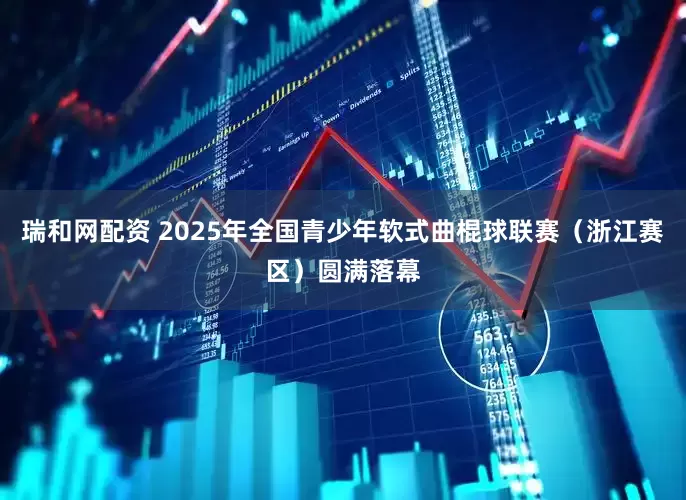 瑞和网配资 2025年全国青少年软式曲棍球联赛(浙江赛区)圆满落幕